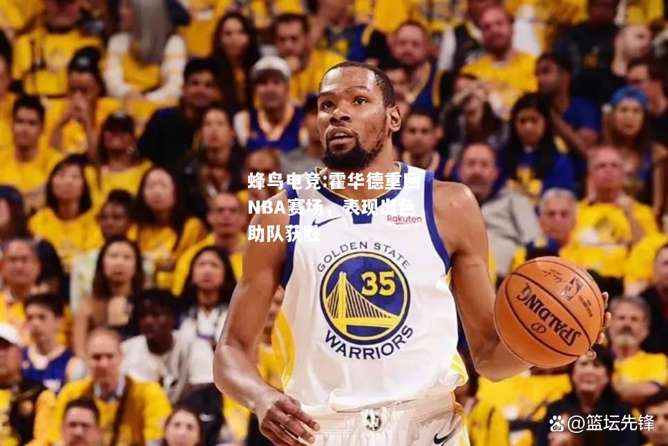 蜂鸟电竞:霍华德重回NBA赛场，表现出色助队获胜